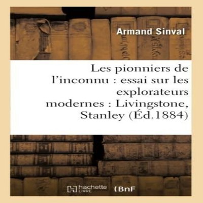 Les pionniers de l'inconnu essai sur les explorateurs modernes Li