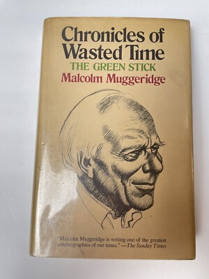 Malcolm Muggeridge CHRONICLES OF WASTED TIME The Green Stick 1st Ed 1st Print