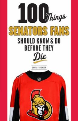 100 Things Senators Fans Should Know & Do Before They Die (100 Things...Fans Sho