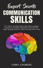 Expert Secrets - Communication Skills: The Ultimate Training Guide to Boost Body