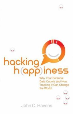 Hacking Happiness: Why Your Personal Data Counts and How Tracking it Can...
