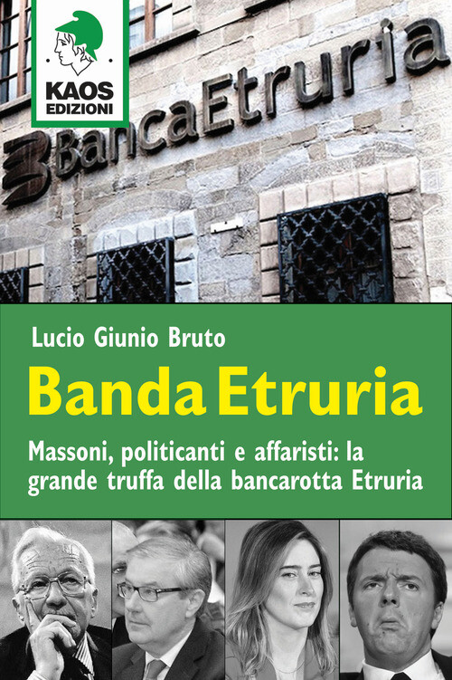 Banda Etruria. Massoni, Politicanti E Affaristi: La Grande Truffa Della Bancarot