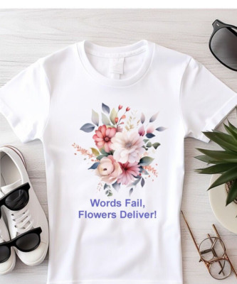 Floral Art Words Fail Flowers Deliver!  Ladies Soft T shirt Colorful Slogans
