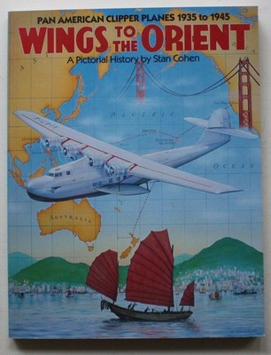 Wings to the Orient: Pan American Clipper Planes, 1935-1945 - A Pictorial Hi...