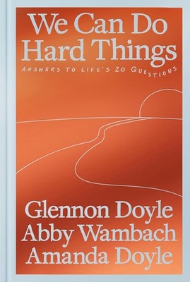 We Can Do Hard Things: Answers to Life's 20 Questions Hardcover By Glennon Doyle