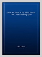 Does the Noise in My Head Bother You? : The Autobiography, Paperback by Tyler...