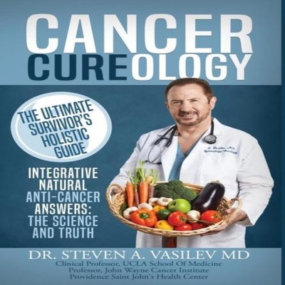 Cancer Cureology The Ultimate Survivor's Holistic Guide Integrati