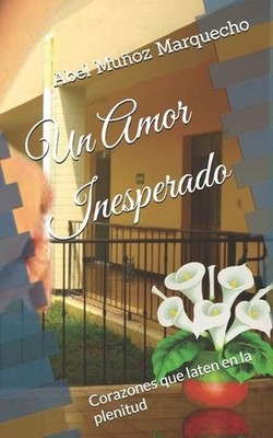 Un Amor Inesperado: Corazones que laten en la plenitud by Abel Mu?oz Marquecho (