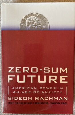 Zero-Sum Future American Power in an Age of Anxiety Gideon Rachman 1st Edition