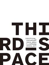 THIRD SPACE: SHIFTING CONVERSATIONS ABOUT CONTEMPORARY ART By Ivy G. Wilson & H
