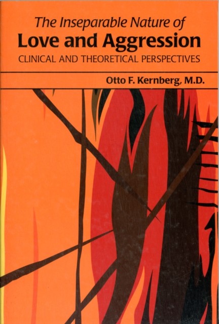 The Inseparable Nature of Love and Aggression by Otto F., MD  Kernberg