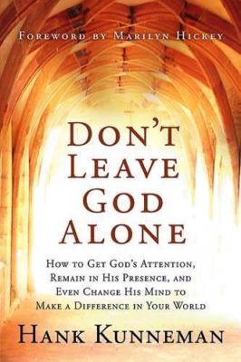Don't Leave God Alone: How to Get God's Attention, Remain in His Presence,...