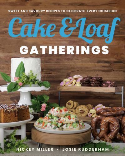 Cake and Loaf Gatherings : Sweet and Savoury Recipes to Celebrate Every ...