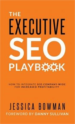 The Executive SEO Playbook: How to Integrate SEO Company-Wide for Increased Prof