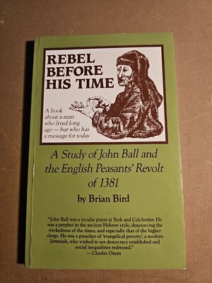 Rebel Before His Time A Study Of John Ball And The English Peasant's Revolt...