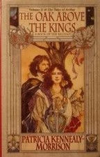 THE OAK ABOVE THE KINGS (THE TALES OF ARTHUR) By Patricia Kennealy-morrison *VG*