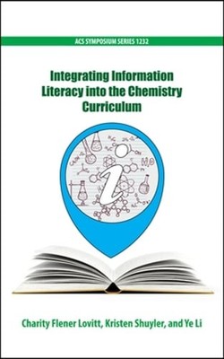 Integrating Information Literacy into the Chemistry Curriculum by Charity Lovitt