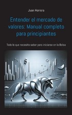 Entender el mercado de valores: Manual completo para principiantes: Todo lo que 