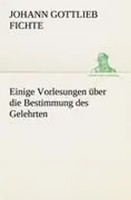 Johann Gottlieb Fichte | Einige Vorlesungen üBer Die Bestimmung Des Gelehrten