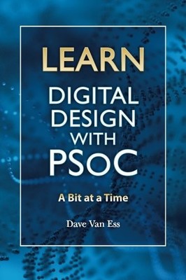 Learn Digital Design with PSoC, a bit at a time,Dave Van Ess