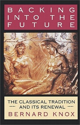 Backing Into the Future: The Classical Tradition and Its Renewal (Paperback or S