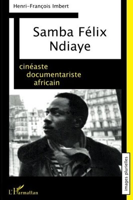 SAMBA FELIX NDIAYE: CINEASTE DOCUMENTARISTE AFRICAIN By Henri-francois Imbert