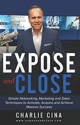 EXPOSE AND CLOSE: SIMPLE HOW TO MARKETING METHODS AND By Charlie Cina BRAND NEW
