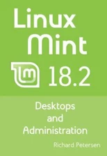 Linux Mint 18.2: Desktops and Administration by Petersen, Richard, Brand New,...