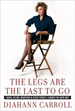 The Legs Are the Last to Go : Aging, Acting, Marrying, and Other