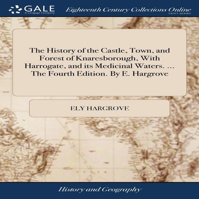 The History of the Castle Town and Forest of Knaresborough With H