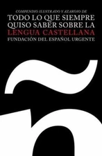 Todo lo que siempre quiso saber sobre la lengua castellana: Compendio...