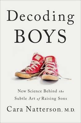 Decoding Boys: New Science Behind the Subtle Art of Raising Sons by Natterson