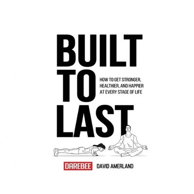Built To Last: How To Get Stronger, Healthier, And Happier At Every Stage Of ...