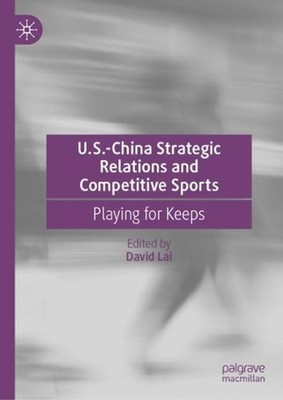 U.S.-China Strategic Relations and Competitive Sports: Playing for Keeps by Davi