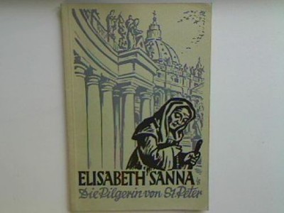 Elisabeth Sanna - die Pilgerin von St. Peter - ein apostolisches Frauenleben im