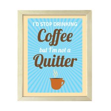 Designs ByLITA I'd Stop Drinking Coffee But I'm Not A Quitter, Framed Print
