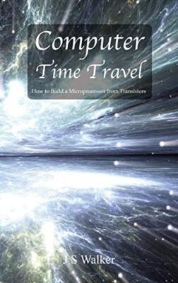 Computer Time Travel: How to build a microprocessor from transistors J. S. Wa...