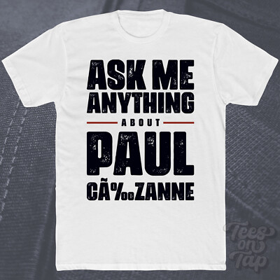 ASK ME ANYTHING ABOUT PAUL C�ZANNE T-SHIRT Postimpressionismus Künstler Malerei