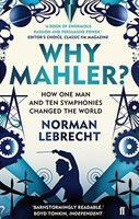 Norman Lebrecht - Why Mahler How One Man And Ten Symphonies Changed - G245Z