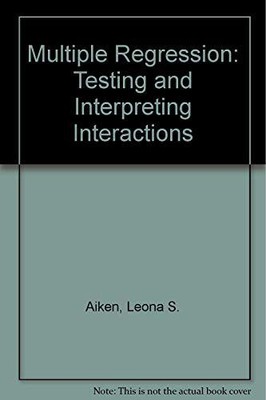 MULTIPLE REGRESSION: TESTING AND INTERPRETING INTERACTIONS By Leona S. Aiken