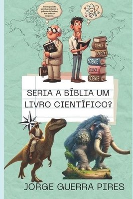 Seria a Bblia um livro cientfico?: Por que a B?blia Sagrada n?o deve ser levada
