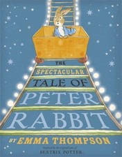 The spectacular tale of Peter Rabbit - by Emma Thompson ; illustr