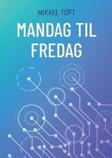 Mandag til fredag: Et arbejde uden ledelse by Mikael Toft (Danish) Paperback Boo