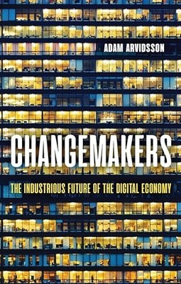 Changemakers: The Industrious Future of the Digital Economy Adam Arvidsson