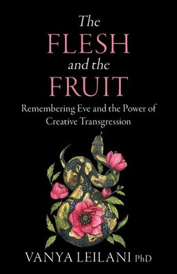The Flesh and the Fruit Remembering Eve and the Power of Creative Transgression