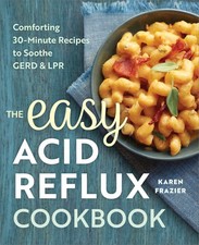 The Easy Acid Reflux Cookbook: Comforting 30-Minute Recipes to Soothe GERD &...