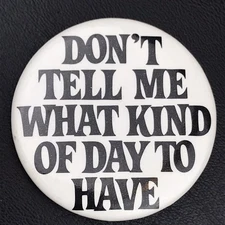 Dont Tell Me What Kind Of Day To Have Pinback Button SKY ENT Vintage 1984