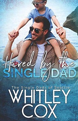 HIRED BY THE SINGLE DAD (THE SINGLE DADS OF SEATTLE) By Whitley Cox *BRAND NEW*