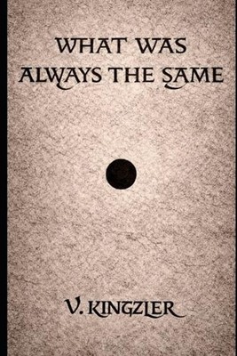 What Was Always the Same by V. Kingzler Paperback Book