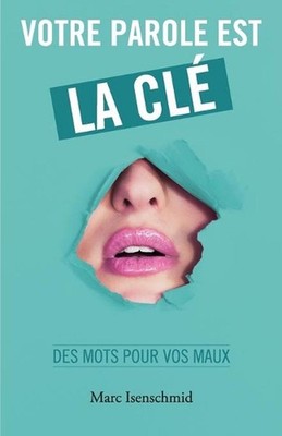 Votre parole est la cl: des mots pour vos maux by Marc Isenschmid (French) Paper